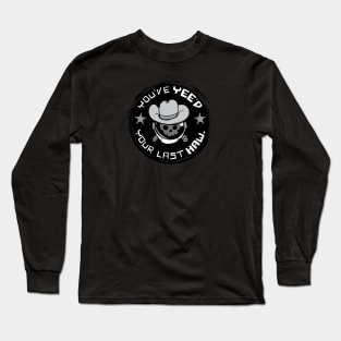 You've Yee'd Your Last Haw. Long Sleeve T-Shirt